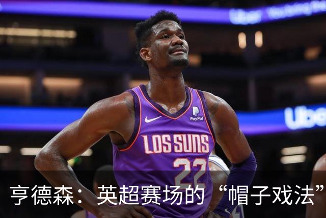 亨德森：英超赛场的“帽子戏法”：2球1助，让对手瑟瑟发抖！