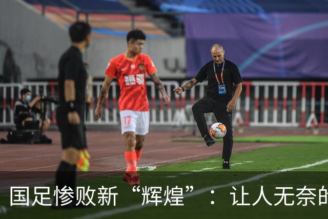 国足惨败新“辉煌”：让人无奈的六大真相