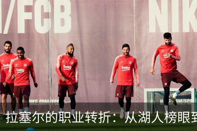 拉塞尔的职业转折：从湖人榜眼到潜在CBA新星！